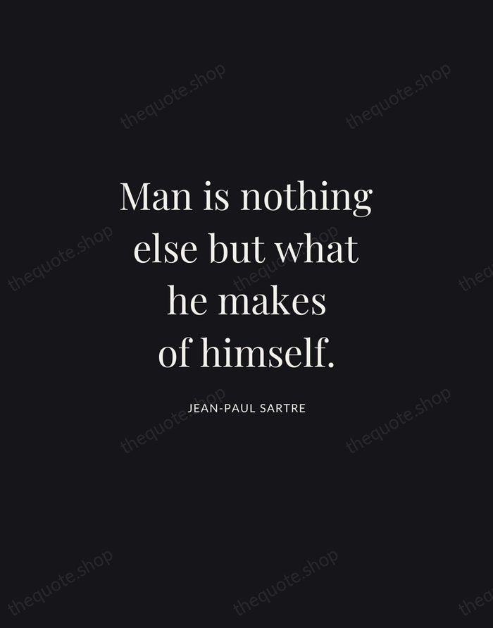 Man is nothing else but what he makes of himself. — Jean-Paul Sartre | Printable Wall Art — Midnight Serif