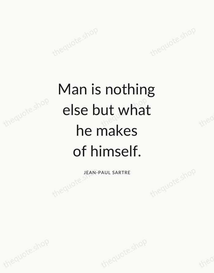 Man is nothing else but what he makes of himself. — Jean-Paul Sartre — Modern Sans Calm
