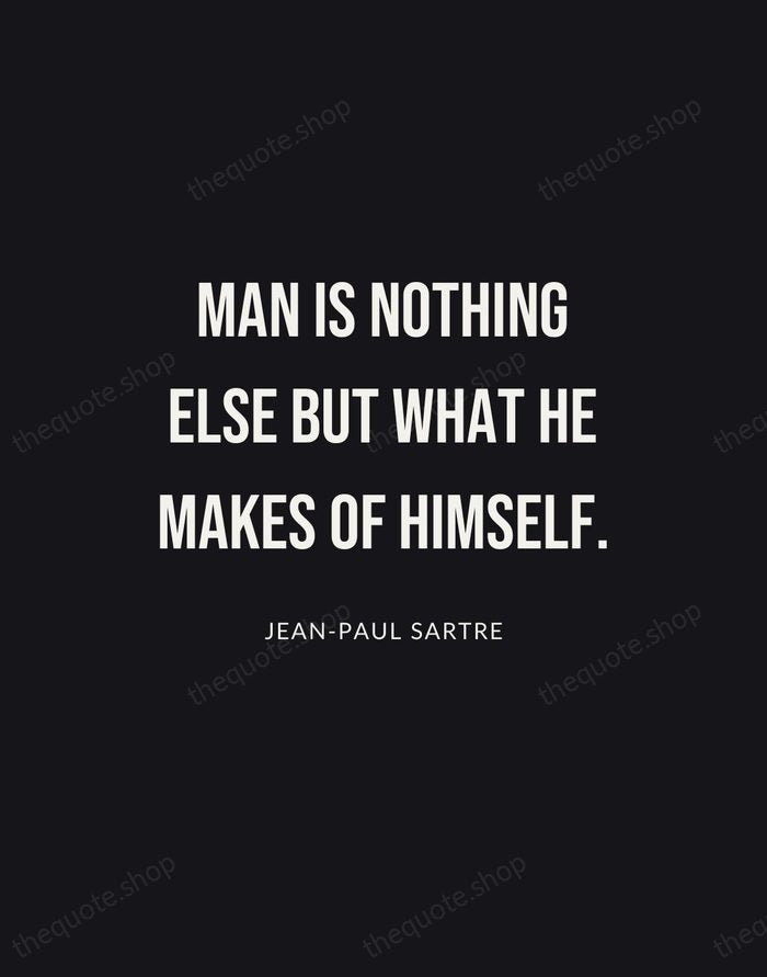 Man is nothing else but what he makes of himself. — Jean-Paul Sartre | Printable Wall Art — Poster Condensed