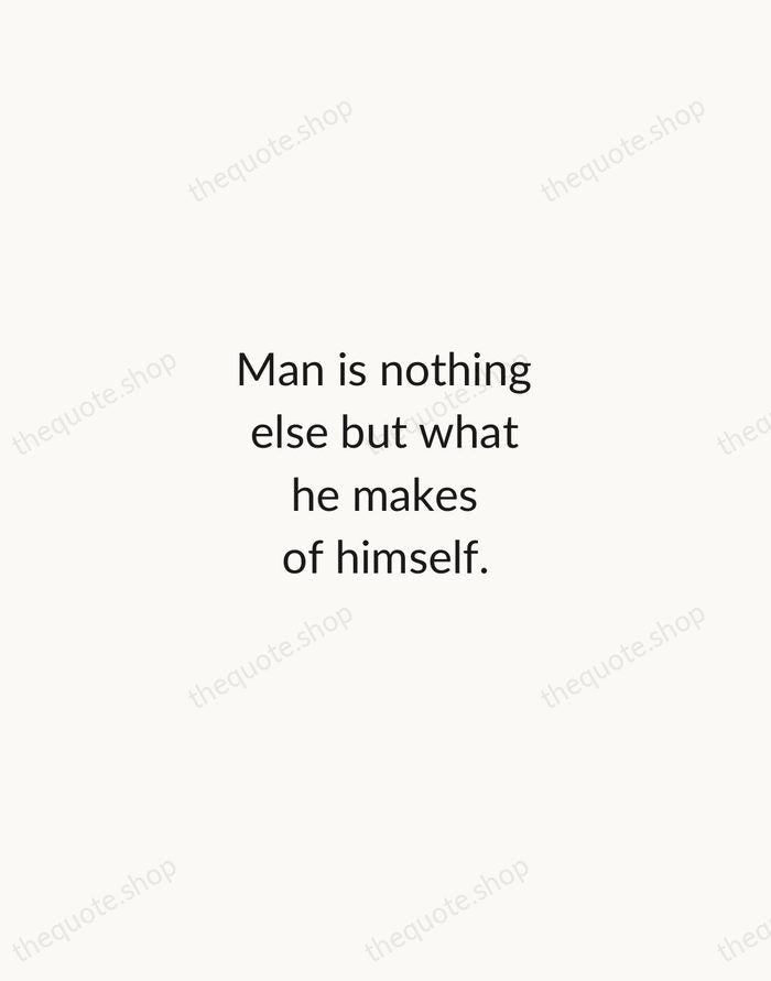 Man is nothing else but what he makes of himself. — Jean-Paul Sartre — Minimal Unsigned