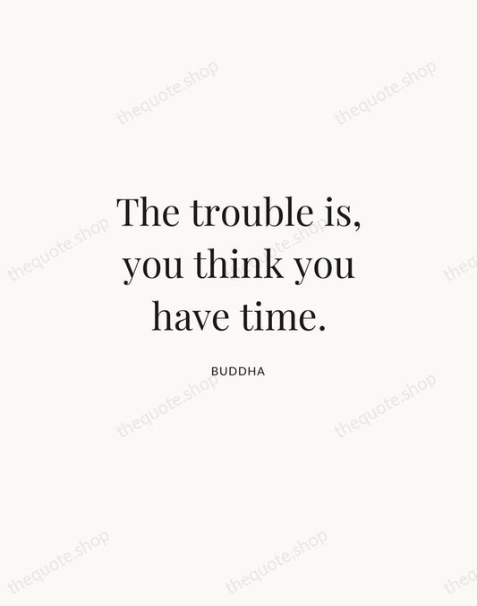 The trouble is, you think you have time. — Buddha | Printable Wall Art — Atelier Serif