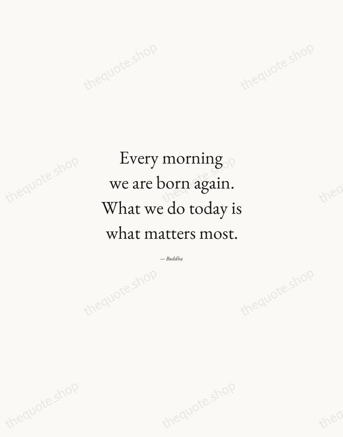 Every morning we are born again. What we do today is what… — Buddha — Quiet Garamond