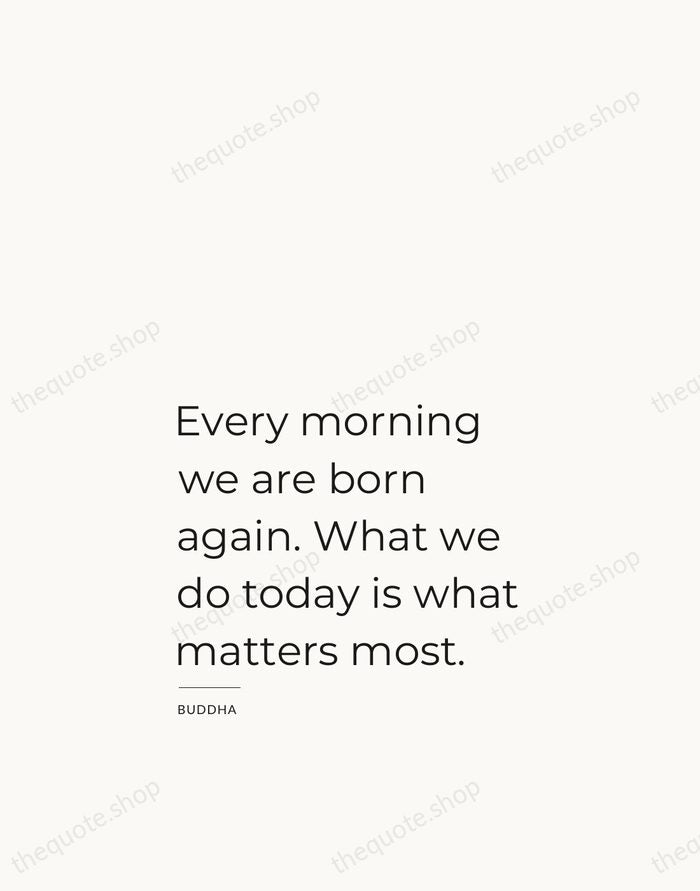 Every morning we are born again. What we do today is what… — Buddha — Studio Left