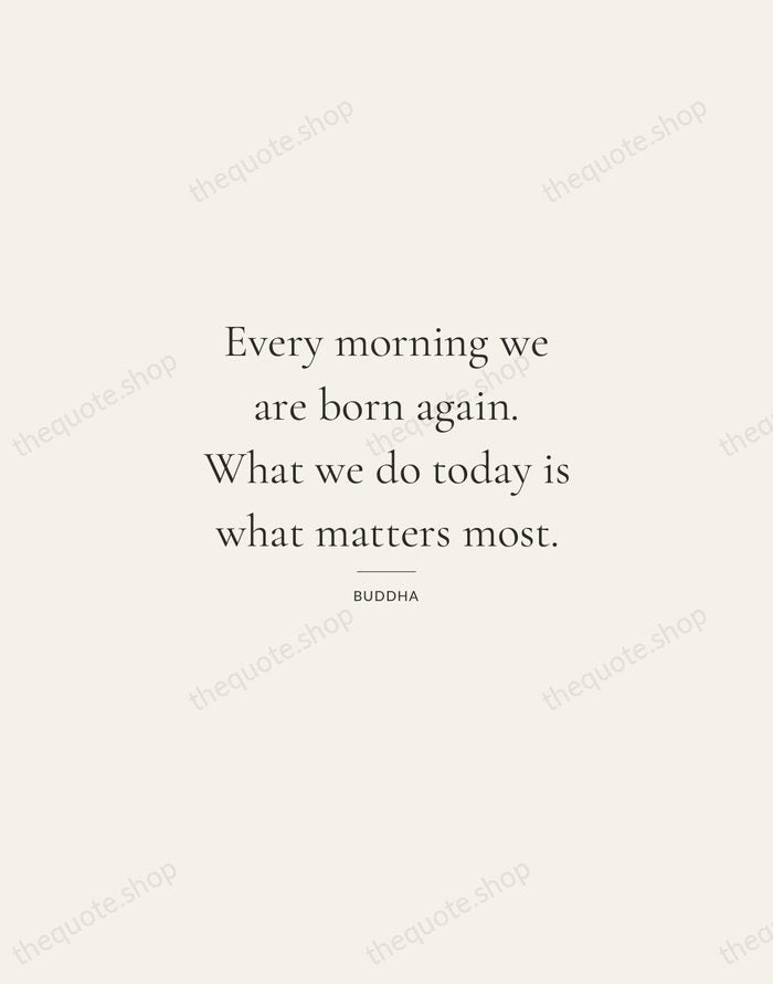 Every morning we are born again. What we do today is what… — Buddha — Gallery Rule
