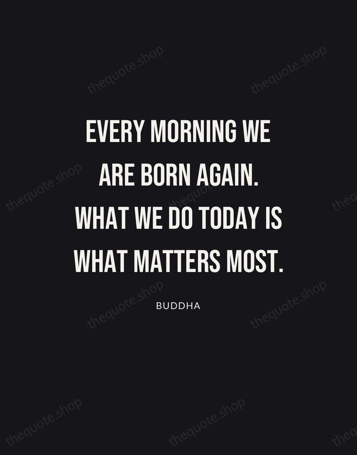 Every morning we are born again. What we do today is what… — Buddha | Printable Wall Art — Poster Condensed