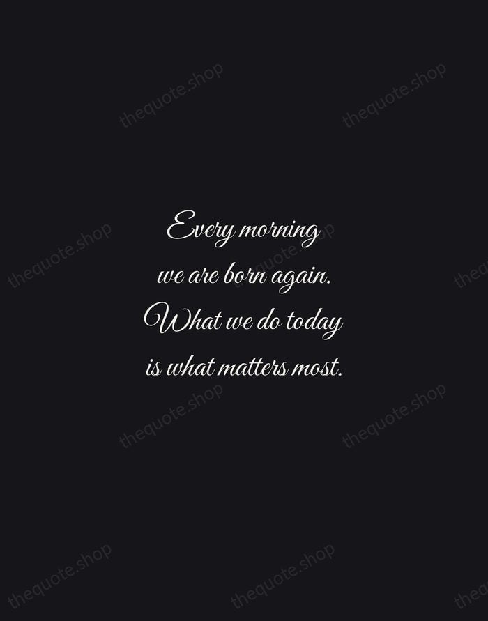 Every morning we are born again. What we do today is what… — Buddha — Night Script