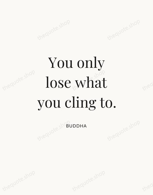 You only lose what you cling to. — Buddha | Printable Wall Art — Atelier Serif