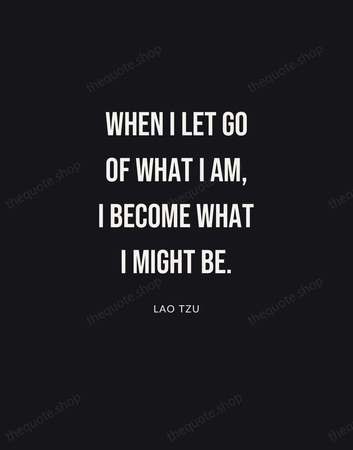 When I let go of what I am, I become what I… — Lao Tzu | Printable Wall Art — Poster Condensed