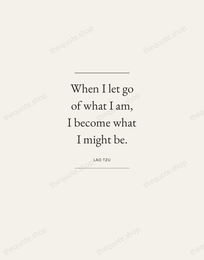 When I let go of what I am, I become what I… — Lao Tzu — Gallery Frame