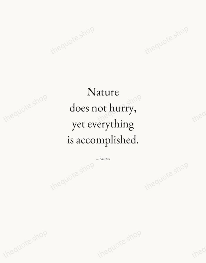 Nature does not hurry, yet everything is accomplished. — Lao Tzu — Quiet Garamond