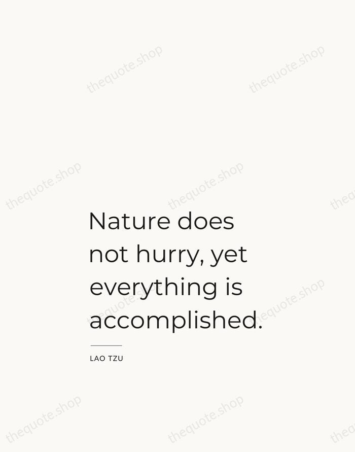 Nature does not hurry, yet everything is accomplished. — Lao Tzu — Studio Left