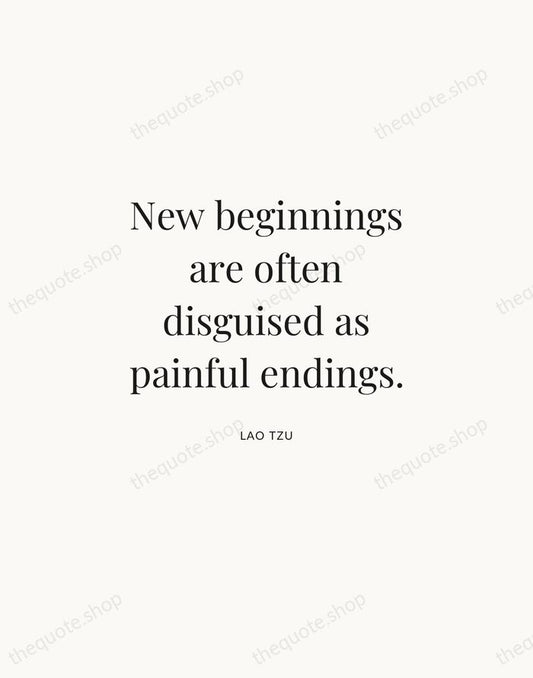 New beginnings are often disguised as painful endings. — Lao Tzu | Printable Wall Art — Atelier Serif