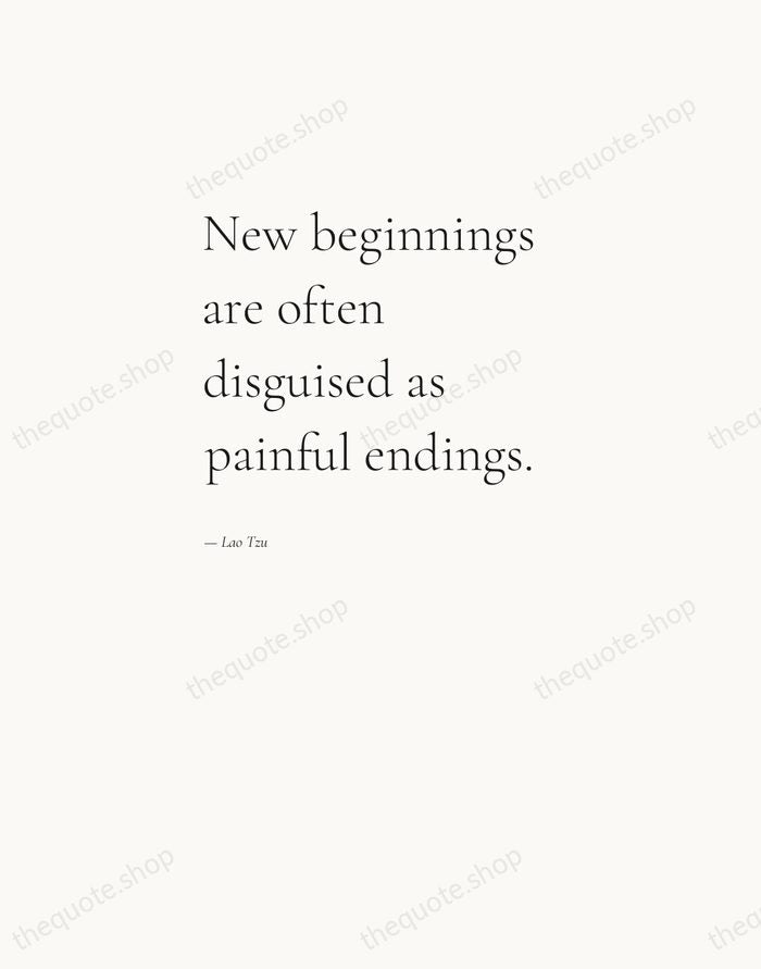 New beginnings are often disguised as painful endings. — Lao Tzu — Editorial Left Serif