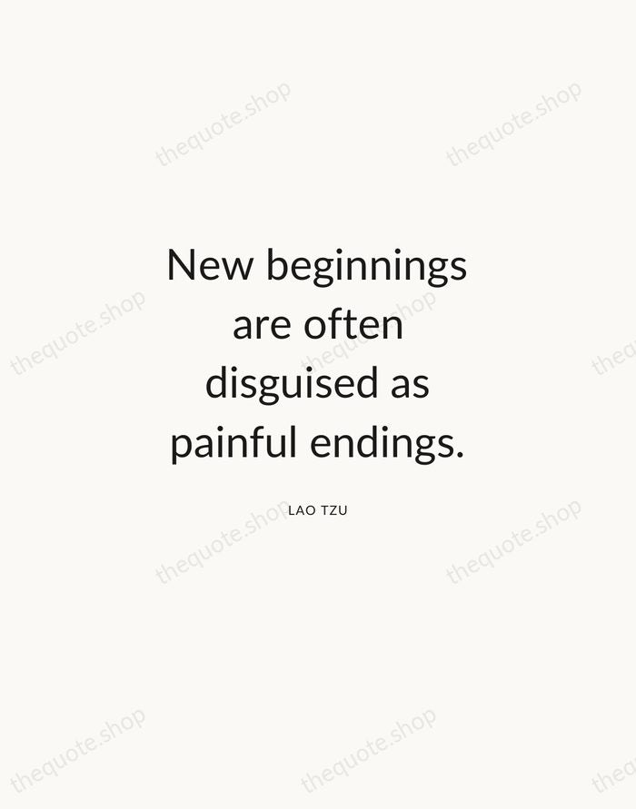 New beginnings are often disguised as painful endings. — Lao Tzu — Modern Sans Calm