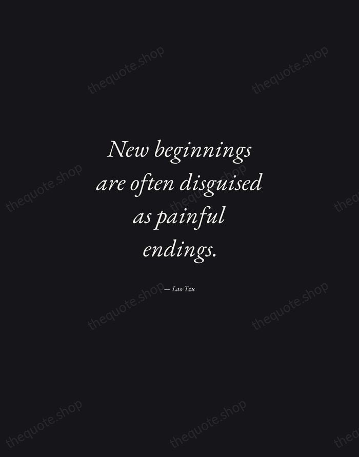 New beginnings are often disguised as painful endings. — Lao Tzu — Manuscript Italic