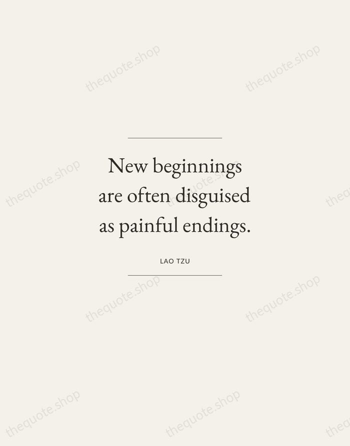 New beginnings are often disguised as painful endings. — Lao Tzu — Gallery Frame