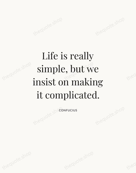 Life is really simple, but we insist on making it complicated. — Confucius | Printable Wall Art — Atelier Serif