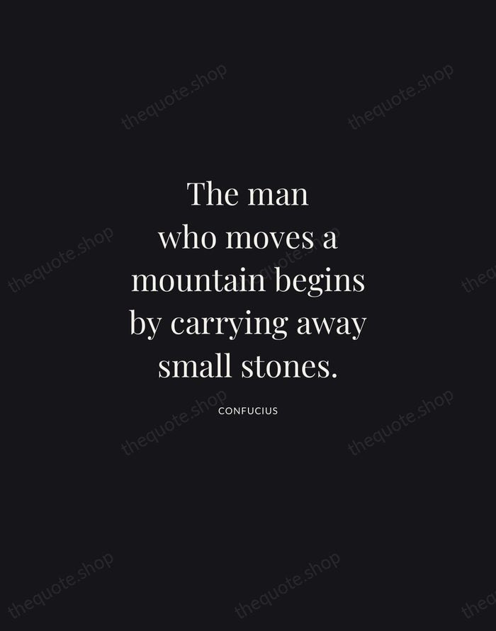 The man who moves a mountain begins by carrying away small stones. — Confucius | Printable Wall Art — Midnight Serif