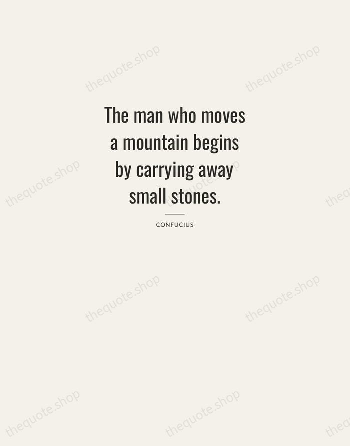 The man who moves a mountain begins by carrying away small stones. — Confucius — Letterpress Caps