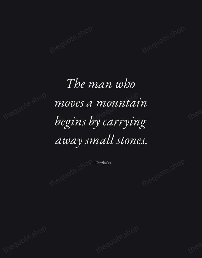 The man who moves a mountain begins by carrying away small stones. — Confucius — Manuscript Italic