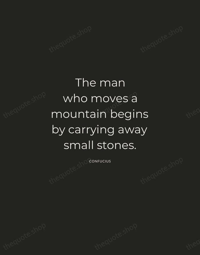 The man who moves a mountain begins by carrying away small stones. — Confucius — Charcoal Sans