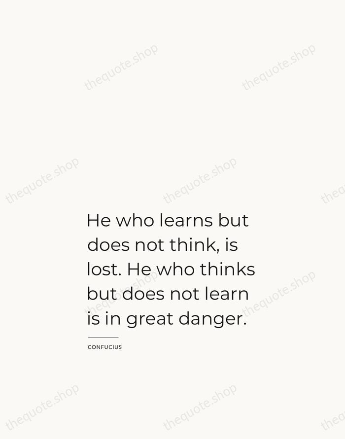 He who learns but does not think, is lost. He who thinks… — Confucius — Studio Left