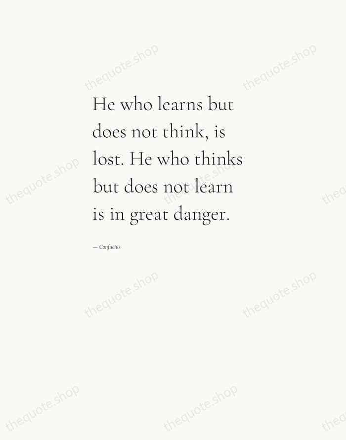 He who learns but does not think, is lost. He who thinks… — Confucius — Editorial Left Serif