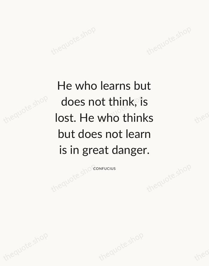 He who learns but does not think, is lost. He who thinks… — Confucius — Modern Sans Calm