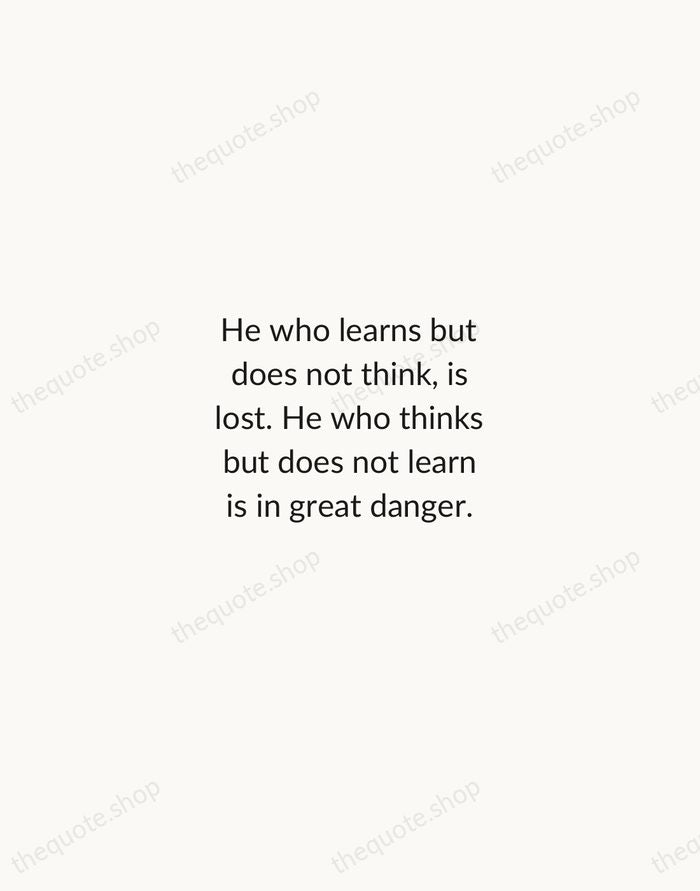 He who learns but does not think, is lost. He who thinks… — Confucius — Minimal Unsigned
