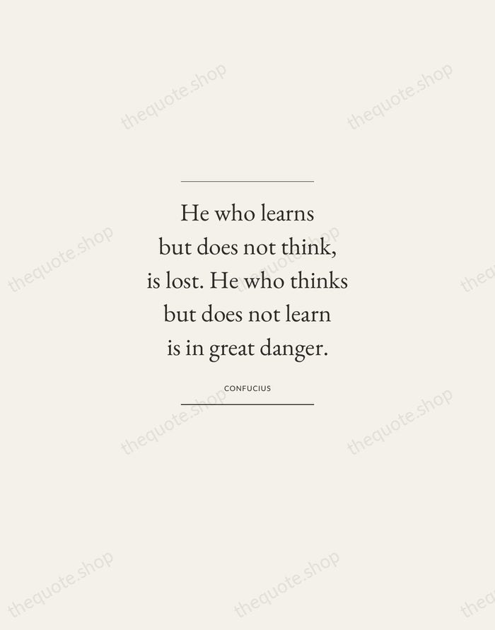 He who learns but does not think, is lost. He who thinks… — Confucius — Gallery Frame