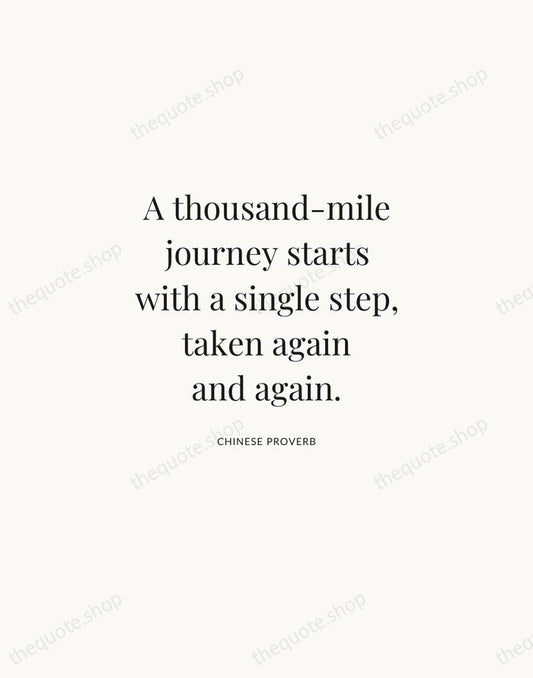 A thousand-mile journey starts with a single step, taken again and again. — Chinese Proverb | Printable Wall Art — Atelier Serif