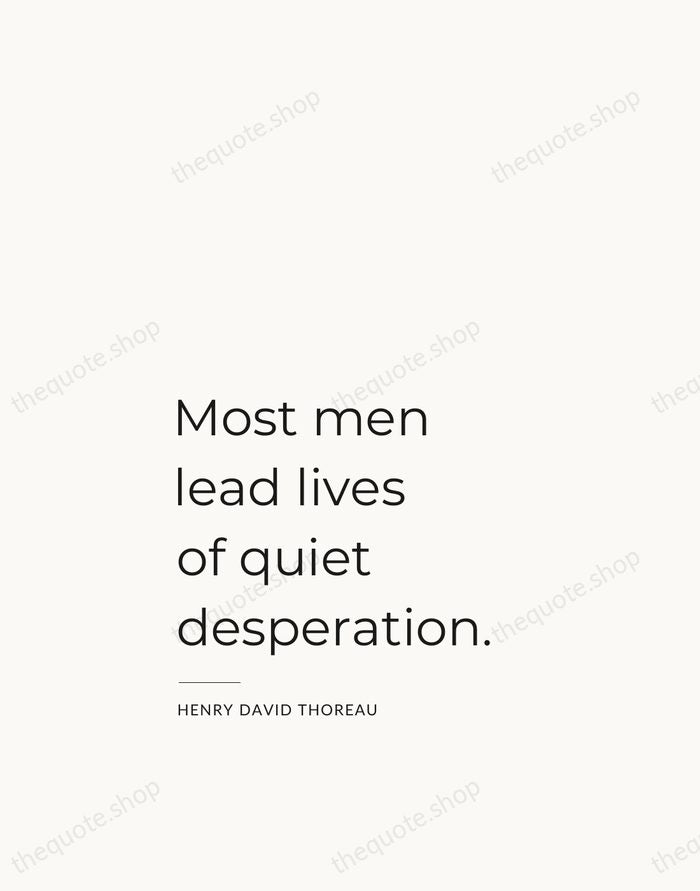 Most men lead lives of quiet desperation. — Henry David Thoreau — Studio Left