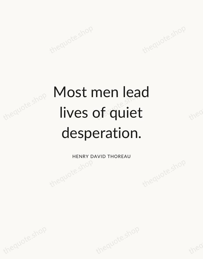 Most men lead lives of quiet desperation. — Henry David Thoreau — Modern Sans Calm