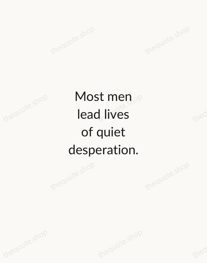 Most men lead lives of quiet desperation. — Henry David Thoreau — Minimal Unsigned
