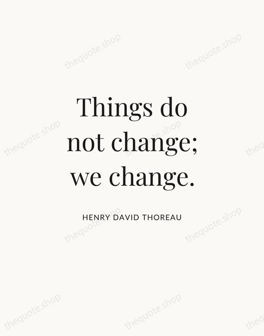 Things do not change; we change. — Henry David Thoreau | Printable Wall Art — Atelier Serif