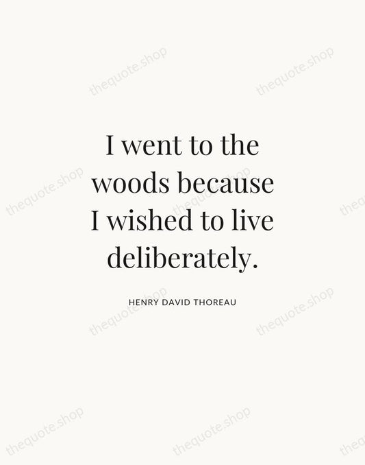 I went to the woods because I wished to live deliberately. — Henry David Thoreau | Printable Wall Art — Atelier Serif