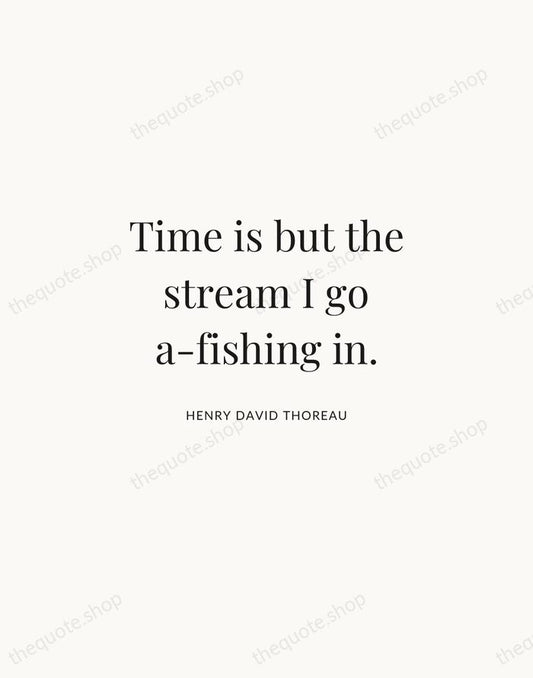 Time is but the stream I go a-fishing in. — Henry David Thoreau | Printable Wall Art — Atelier Serif