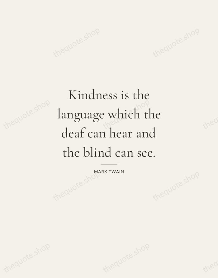 Kindness is the language which the deaf can hear and the blind… — Mark Twain — Gallery Rule