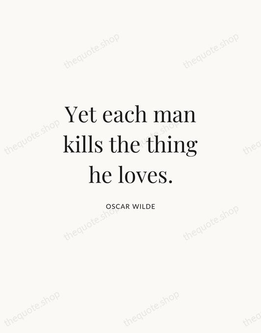 Yet each man kills the thing he loves. — Oscar Wilde | Printable Wall Art — Atelier Serif