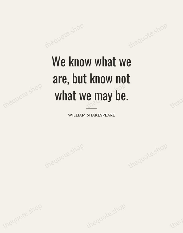 We know what we are, but know not what we may be. — William Shakespeare — Letterpress Caps
