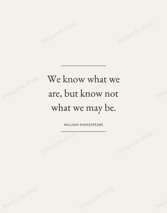 We know what we are, but know not what we may be. — William Shakespeare — Gallery Frame