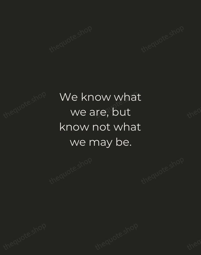 We know what we are, but know not what we may be. — William Shakespeare — Tracked Caps Unsigned