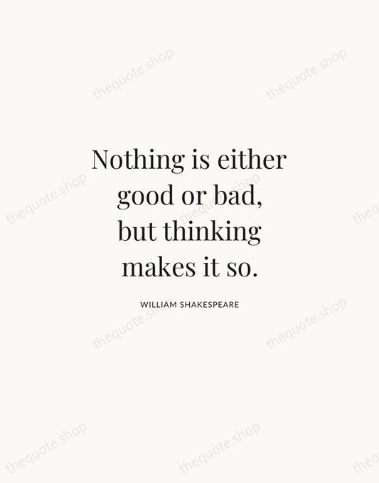 Nothing is either good or bad, but thinking makes it so. — William Shakespeare | Printable Wall Art — Atelier Serif
