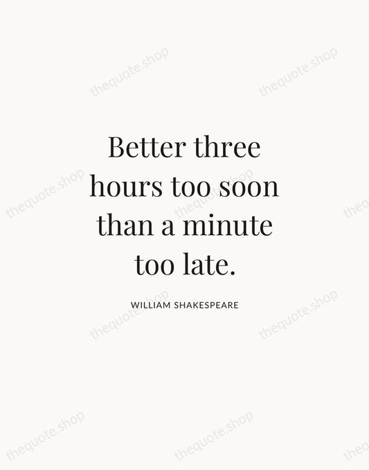 Better three hours too soon than a minute too late. — William Shakespeare | Printable Wall Art — Atelier Serif