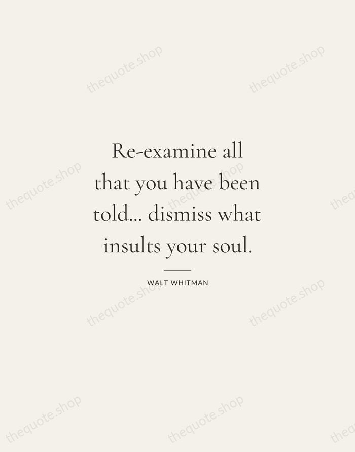 Re-examine all that you have been told... dismiss what insults your soul. — Walt Whitman — Gallery Rule