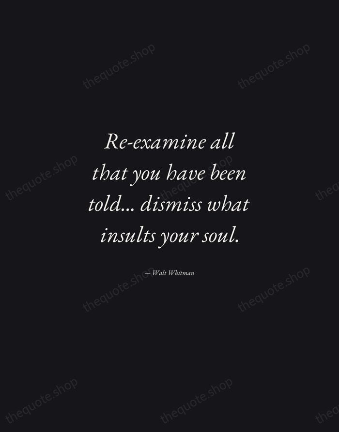 Re-examine all that you have been told... dismiss what insults your soul. — Walt Whitman — Manuscript Italic