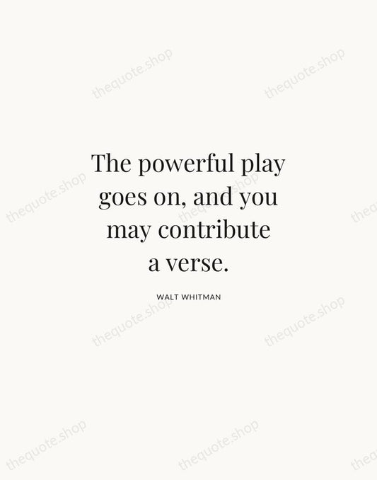 The powerful play goes on, and you may contribute a verse. — Walt Whitman | Printable Wall Art — Atelier Serif