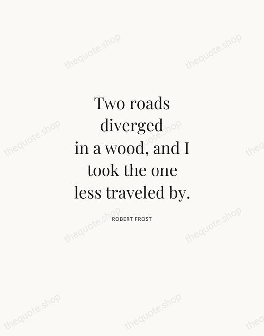 Two roads diverged in a wood, and I took the one less… — Robert Frost | Printable Wall Art — Atelier Serif