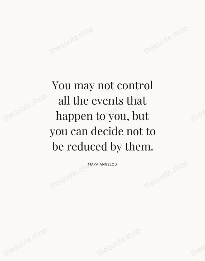 You may not control all the events that happen to you, but… — Maya Angelou | Printable Wall Art — Atelier Serif