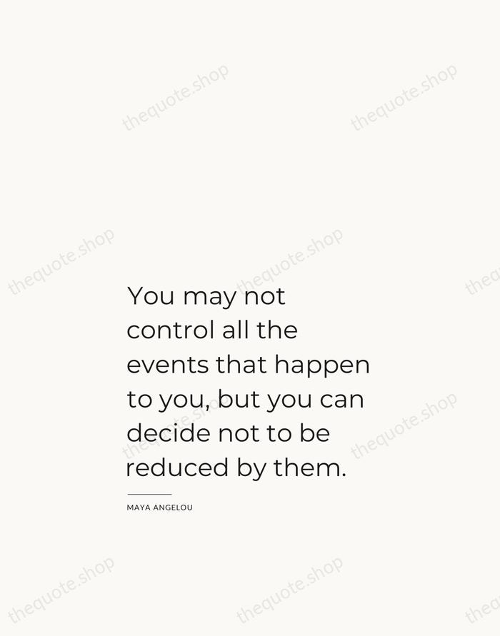 You may not control all the events that happen to you, but… — Maya Angelou — Studio Left